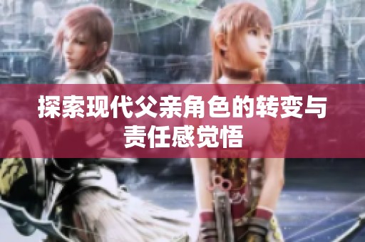 探索现代父亲角色的转变与责任感觉悟