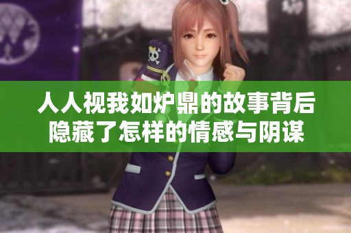 人人视我如炉鼎的故事背后隐藏了怎样的情感与阴谋