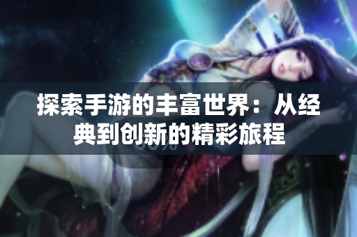 探索手游的丰富世界：从经典到创新的精彩旅程