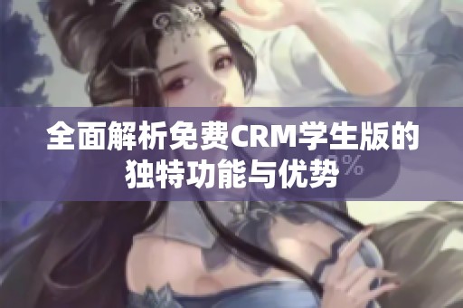 全面解析免费CRM学生版的独特功能与优势
