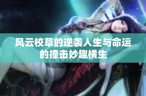 风云校草的逆袭人生与命运的撞击妙趣横生