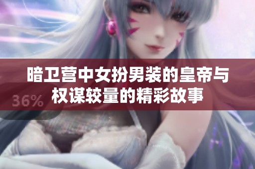 暗卫营中女扮男装的皇帝与权谋较量的精彩故事