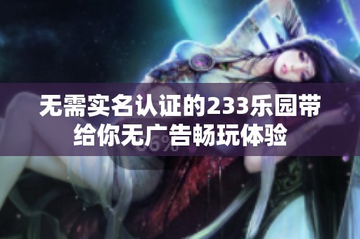 无需实名认证的233乐园带给你无广告畅玩体验