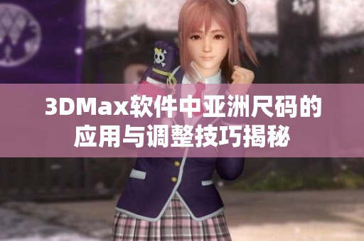 3DMax软件中亚洲尺码的应用与调整技巧揭秘