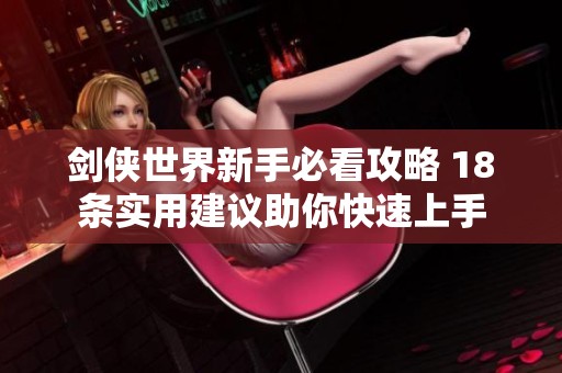 剑侠世界新手必看攻略 18条实用建议助你快速上手