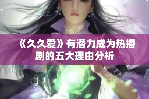 《久久爱》有潜力成为热播剧的五大理由分析