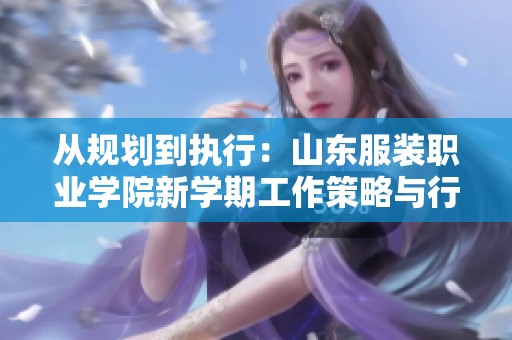 从规划到执行：山东服装职业学院新学期工作策略与行动方案