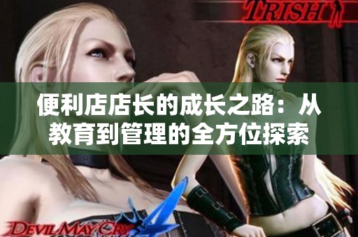 便利店店长的成长之路：从教育到管理的全方位探索