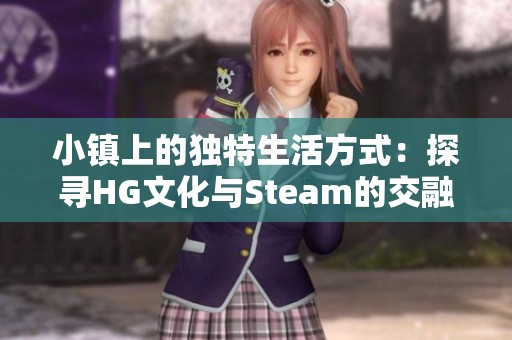 小镇上的独特生活方式：探寻HG文化与Steam的交融