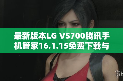 最新版本LG VS700腾讯手机管家16.1.15免费下载与使用指南