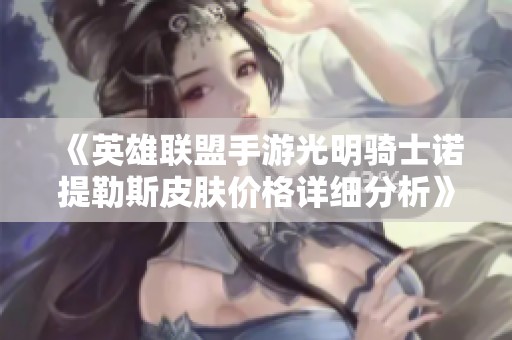 《英雄联盟手游光明骑士诺提勒斯皮肤价格详细分析》
