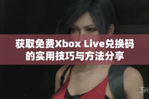 获取免费Xbox Live兑换码的实用技巧与方法分享