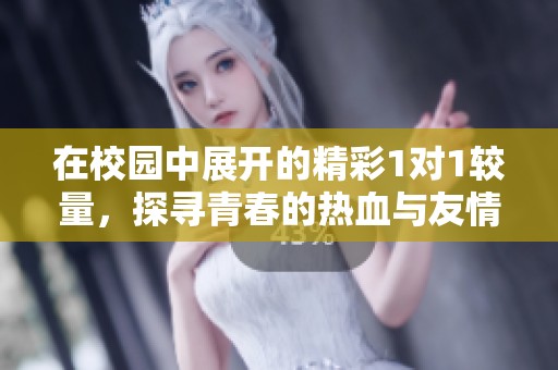 在校园中展开的精彩1对1较量，探寻青春的热血与友情