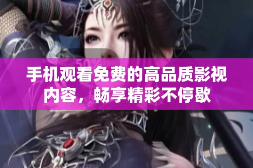 手机观看免费的高品质影视内容，畅享精彩不停歇