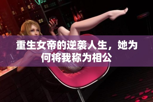 重生女帝的逆袭人生，她为何将我称为相公