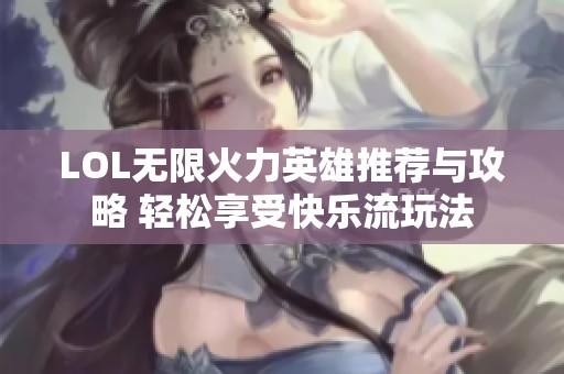 LOL无限火力英雄推荐与攻略 轻松享受快乐流玩法