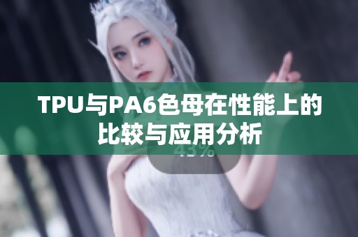 TPU与PA6色母在性能上的比较与应用分析