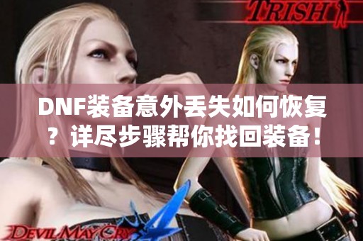 DNF装备意外丢失如何恢复？详尽步骤帮你找回装备！
