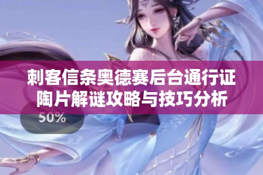 刺客信条奥德赛后台通行证陶片解谜攻略与技巧分析