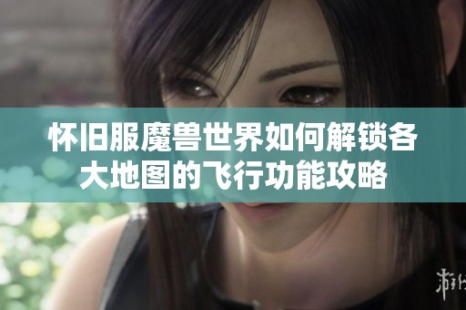怀旧服魔兽世界如何解锁各大地图的飞行功能攻略