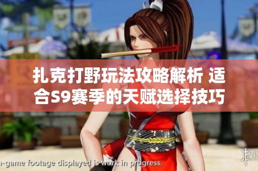 扎克打野玩法攻略解析 适合S9赛季的天赋选择技巧
