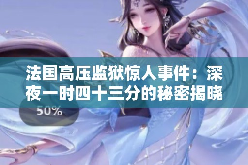 法国高压监狱惊人事件：深夜一时四十三分的秘密揭晓