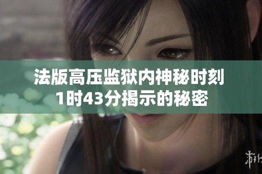 法版高压监狱内神秘时刻 1时43分揭示的秘密
