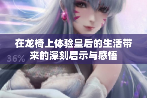 在龙椅上体验皇后的生活带来的深刻启示与感悟