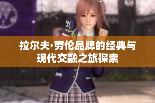 拉尔夫·劳伦品牌的经典与现代交融之旅探索