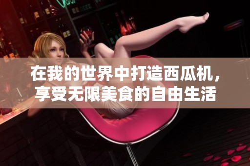 在我的世界中打造西瓜机，享受无限美食的自由生活