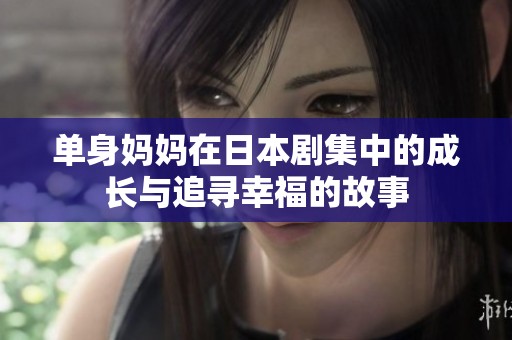 单身妈妈在日本剧集中的成长与追寻幸福的故事