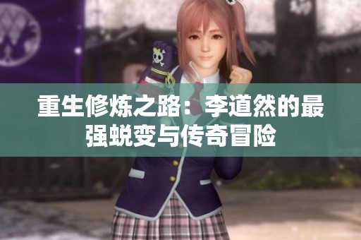 重生修炼之路：李道然的最强蜕变与传奇冒险
