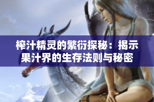榨汁精灵的繁衍探秘：揭示果汁界的生存法则与秘密
