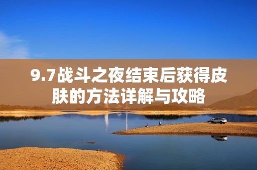 9.7战斗之夜结束后获得皮肤的方法详解与攻略