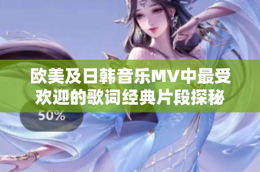 欧美及日韩音乐MV中最受欢迎的歌词经典片段探秘