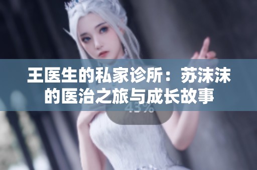 王医生的私家诊所：苏沫沫的医治之旅与成长故事
