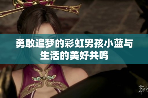 勇敢追梦的彩虹男孩小蓝与生活的美好共鸣