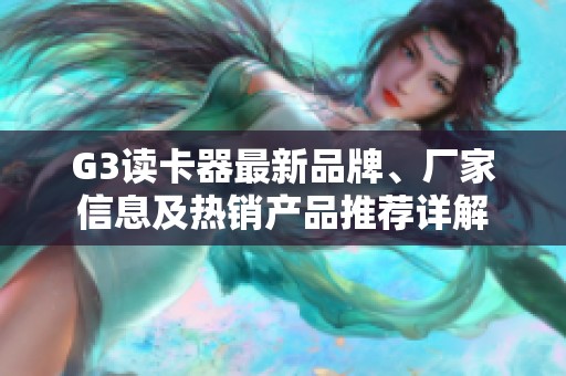 G3读卡器最新品牌、厂家信息及热销产品推荐详解