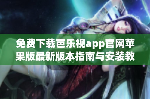 免费下载芭乐视app官网苹果版最新版本指南与安装教程