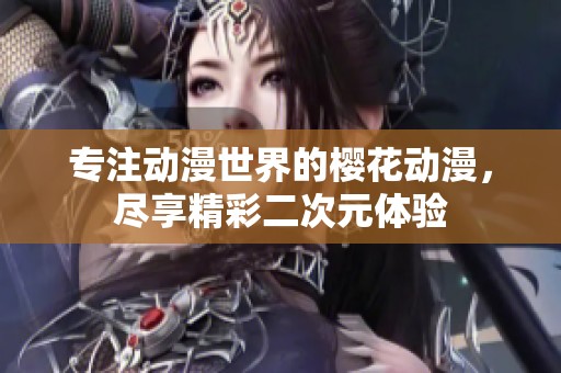 专注动漫世界的樱花动漫，尽享精彩二次元体验