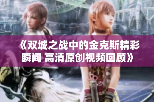 《双城之战中的金克斯精彩瞬间 高清原创视频回顾》