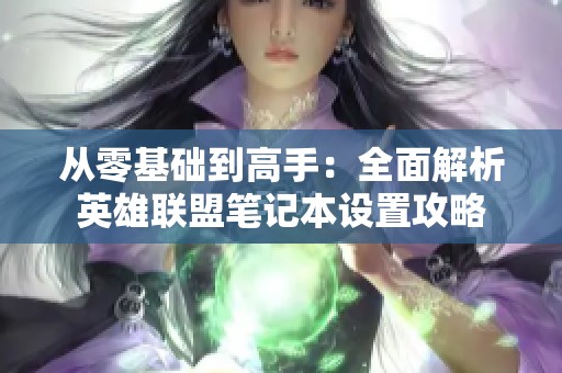 从零基础到高手：全面解析英雄联盟笔记本设置攻略