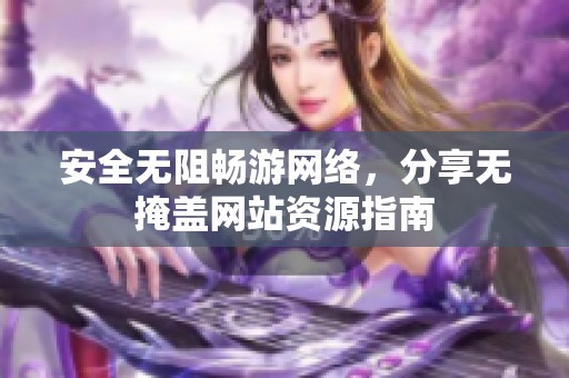 安全无阻畅游网络，分享无掩盖网站资源指南
