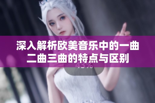 深入解析欧美音乐中的一曲二曲三曲的特点与区别