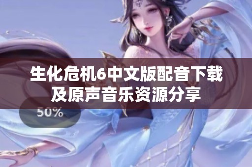生化危机6中文版配音下载及原声音乐资源分享