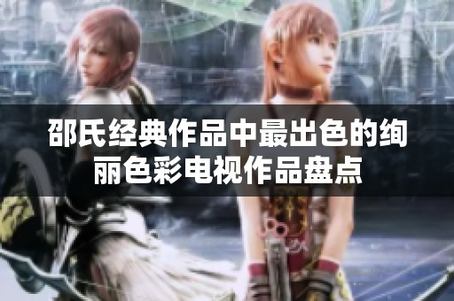 邵氏经典作品中最出色的绚丽色彩电视作品盘点