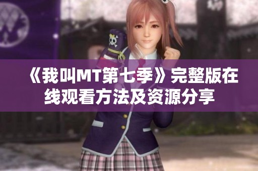 《我叫MT第七季》完整版在线观看方法及资源分享