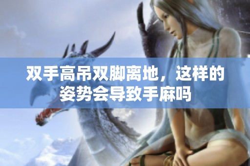 双手高吊双脚离地，这样的姿势会导致手麻吗