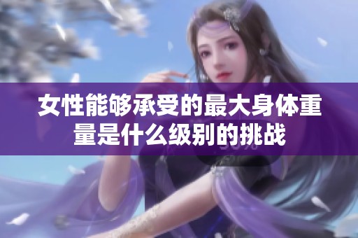 女性能够承受的最大身体重量是什么级别的挑战