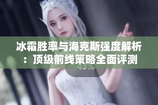 冰霜胜率与海克斯强度解析：顶级前线策略全面评测